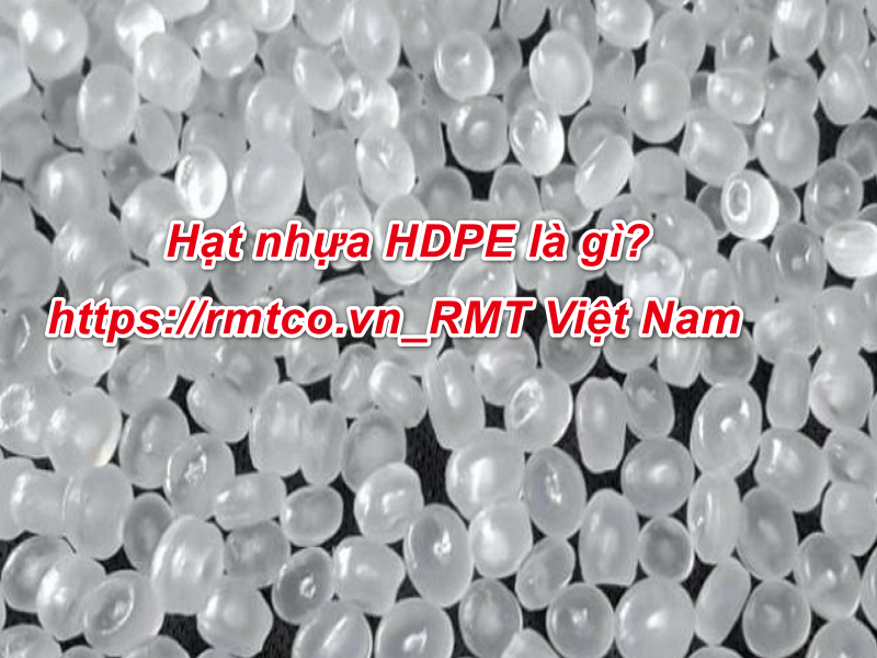 Hạt Nhựa HDPE giá bao nhiêu? 5 Đặc tính nổi bật của HDPE