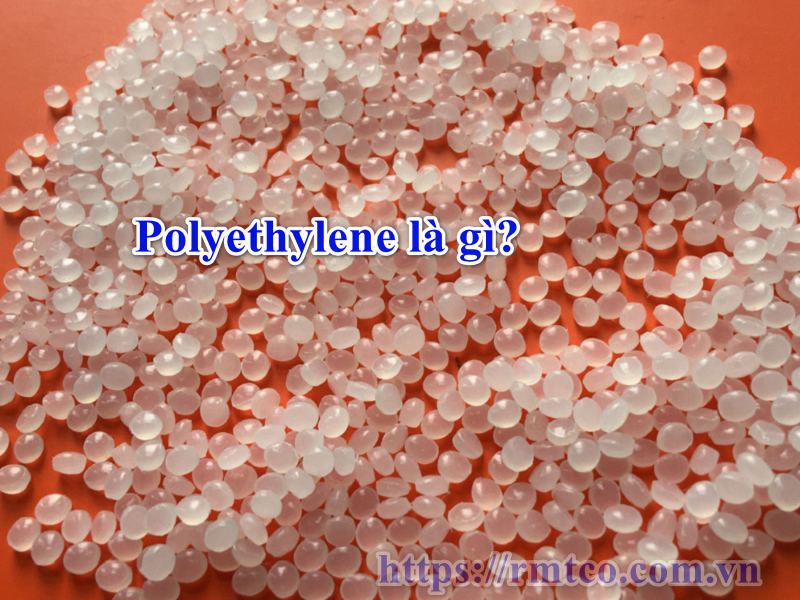 Polyethylene là gì? 4 Loại Polyethylene được sử dụng nhiểu nhất 2020